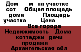 9 Дом 100 м² на участке 6 сот. › Общая площадь дома ­ 100 › Площадь участка ­ 6 › Цена ­ 1 250 000 - Все города Недвижимость » Дома, коттеджи, дачи продажа   . Архангельская обл.